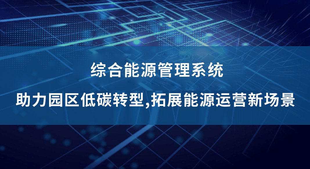 bwin必赢官网智能电气综合能源管理系统——助力园区低碳转型，拓展能源运营新场景